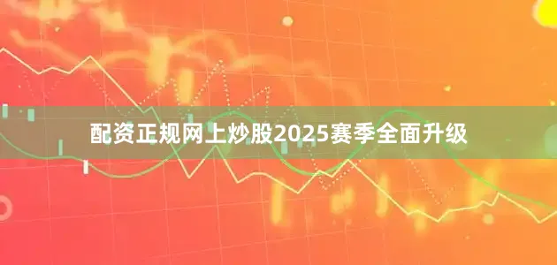 配资正规网上炒股2025赛季全面升级