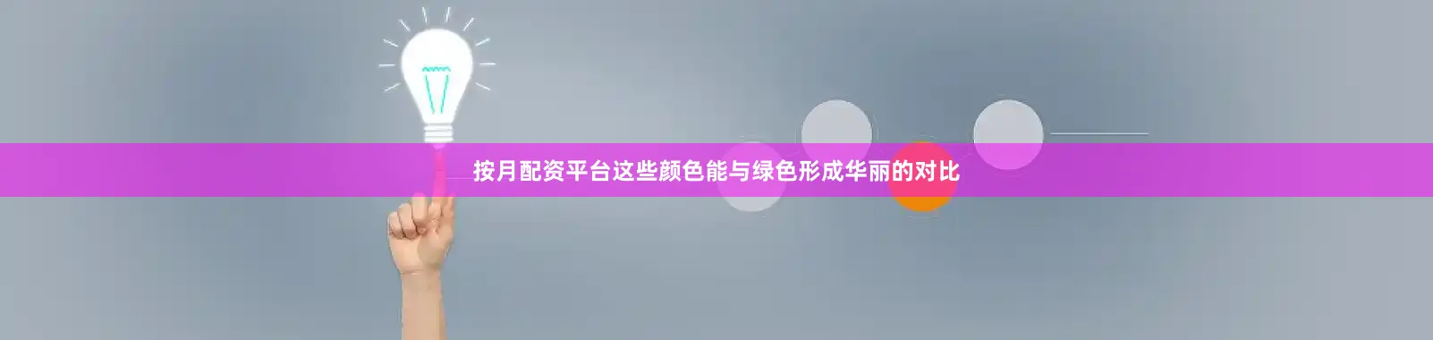 按月配资平台这些颜色能与绿色形成华丽的对比