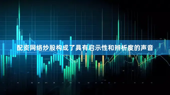 配资网络炒股构成了具有启示性和辨析度的声音
