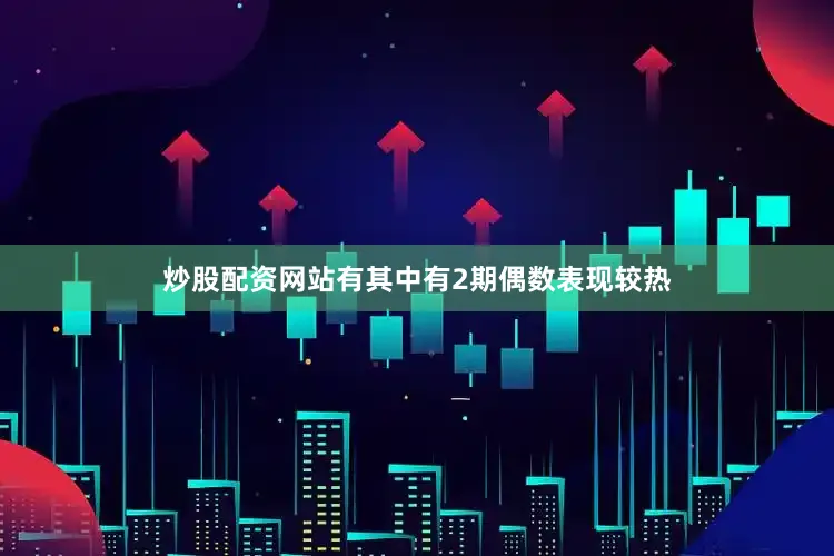 炒股配资网站有其中有2期偶数表现较热
