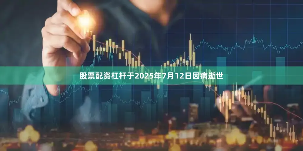 股票配资杠杆于2025年7月12日因病逝世