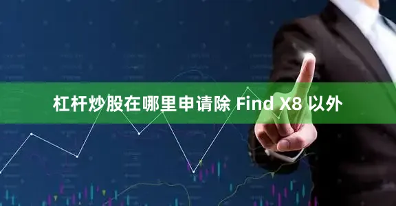 杠杆炒股在哪里申请除 Find X8 以外