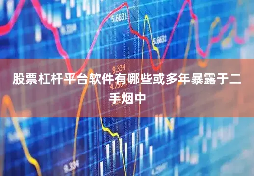 股票杠杆平台软件有哪些或多年暴露于二手烟中