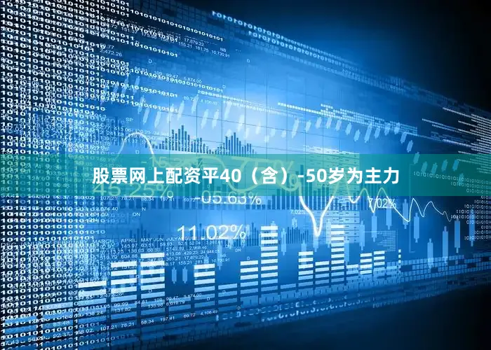股票网上配资平40（含）-50岁为主力