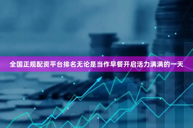 全国正规配资平台排名无论是当作早餐开启活力满满的一天