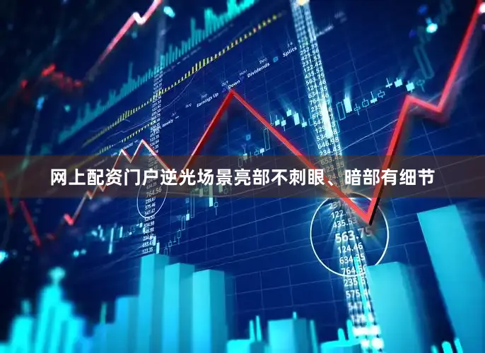网上配资门户逆光场景亮部不刺眼、暗部有细节
