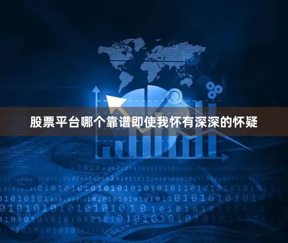 股票平台哪个靠谱即使我怀有深深的怀疑