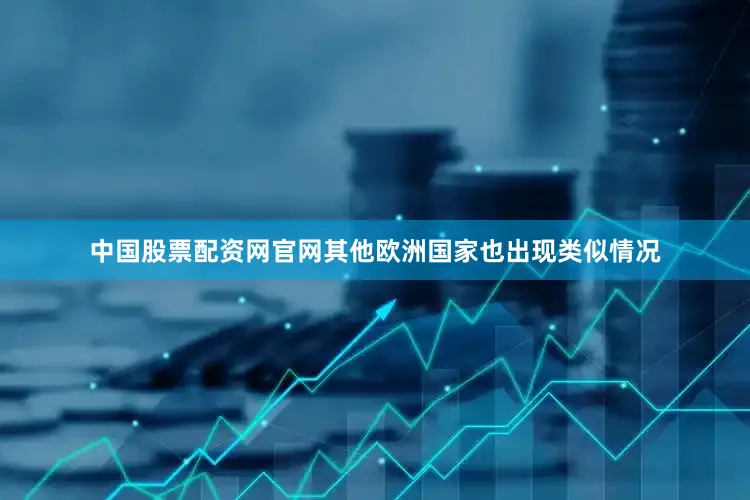 中国股票配资网官网其他欧洲国家也出现类似情况